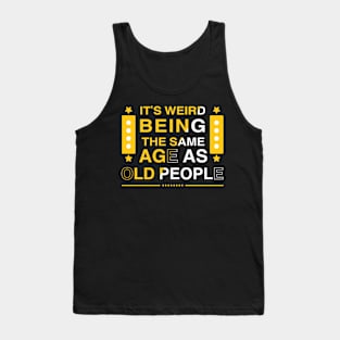 It's weird being the same age as old people Tank Top